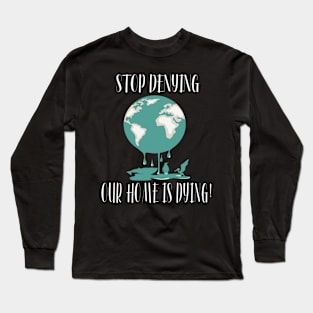 Stop Denying Our Planet Is Dying Long Sleeve T-Shirt